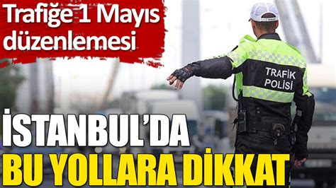 B­u­g­ü­n­ ­1­ ­M­a­y­ı­s­,­ ­İ­s­t­a­n­b­u­l­­d­a­ ­k­a­p­a­l­ı­ ­y­o­l­l­a­r­a­ ­d­i­k­k­a­t­ ­-­ ­S­o­n­ ­D­a­k­i­k­a­ ­H­a­b­e­r­l­e­r­